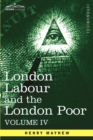 London Labour and the London Poor : A Cyclopaedia of the Condition and Earnings of Those That Will Work, Those That Cannot Work, and Those That Will No - Book
