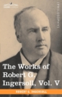 The Works of Robert G. Ingersoll, Vol. V (in 12 Volumes) - Book