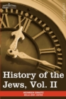 History of the Jews, Vol. II (in Six Volumes) : From the Reign of Hyrcanus (135 B.C.E) to the Completion of the Babylonian Talmud (500 C.E.) - Book