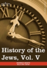 History of the Jews, Vol. V (in Six Volumes) : From the Chmielnicki Persecution of the Jews in Poland (1648 C.E.) to the Period of Emancipation in Cent - Book