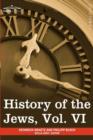 History of the Jews, Vol. VI (in Six Volumes) : Containing a Memoir of the Author by Dr. Philipp Bloch, a Chronological Table of Jewish History and an - Book