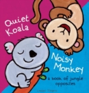 Quiet Koala, Noisy Monkey : A Book of Jungle Opposites - Book