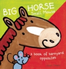 Big Horse Small Mouse : A Book of Barnyard Opposites - Book
