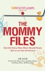 SheKnows.com Presents - The Mommy Files : Secrets Every New Mom Should Know (that no one else will tell you!) - Book