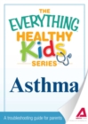 The Everything Parent's Guide to Children with Asthma : Professional advice to help your child manage symptoms, be more active, and breathe better - eBook