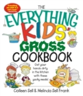 The Everything Kids' Gross Cookbook : Get Your Hands Dirty in the Kitchen With These Yucky Meals - eBook