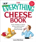 The Everything Cheese Book : From Cheddar to Chevre, All You Need to Select and Serve the Finest Fromage - eBook