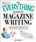 The Everything Guide To Magazine Writing : From Writing Irresistible Queries to Landing Your First Assignment-all You Need to Build a Successful Career - eBook