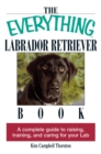 The Everything Labrador Retriever Book : A Complete Guide to Raising, Training, and Caring for Your Lab - eBook