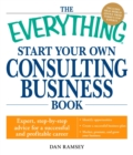 The Everything Start Your Own Consulting Business Book : Expert, step-by-step advice for a successful and profitable career - eBook