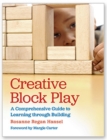 Creative Block Play : A Comprehensive Guide to Learning through Building - Book