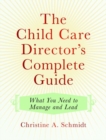The Child Care Director's Complete Guide : What You Need to Manage and Lead - Book