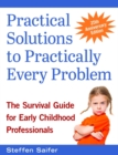 Practical Solutions to Practically Every Problem : The Survival Guide for Early Childhood Professionals - Book