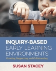 Inquiry-Based Early Learning Environments : Creating, Supporting, and Collaborating - eBook