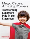 Magic Capes, Amazing Powers : Transforming Superhero Play in the Classroom - eBook