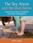 The Sky Above and the Mud Below : Lessons from Nature Preschools and Forest Kindergartens - eBook
