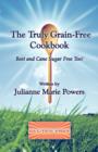 The Truly Grain-Free Cookbook : Beet and Cane Sugar Free Too! - Book