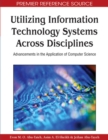 Utilizing Information Technology Systems Across Disciplines : Advancements in the Application of Computer Science - Book