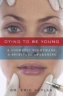 Dying to Be Young : A Cosmetic Nightmare, a Spiritual Awakening - Book