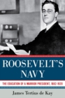 Roosevelt's Navy : The Education of a Warrior President, 1882-1920 - Book