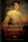The Schoolmaster's Daughter : A Novel of the American Revolution - Book