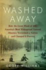 Washed Away : How the Great Flood of 1913, America's Most Widespread Natural Disaster, Terrorized a Nation and Changed It Forever - Book