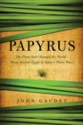 Papyrus : The Plant that Changed the World: From Ancient Egypt to Today's Water Wars - Book