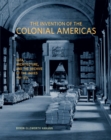 The Invention of the Colonial Americas : Data, Architecture, and the Archive of the Indies, 1781-1844 - eBook