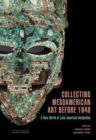 Collecting Mesoamerican Art before 1940 : A New World of Latin American Antiquities - Book