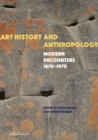 Art History and Anthropology : Modern Encounters, 1870–1970 - Book