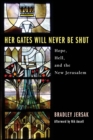 Her Gates Will Never Be Shut : Hell, Hope, and the New Jerusalem - Book