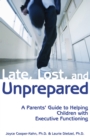 Late, Lost, and Unprepared : A Parents' Guide to Helping Children with Executive Functioning - eBook