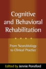 Cognitive and Behavioral Rehabilitation : From Neurobiology to Clinical Practice - eBook