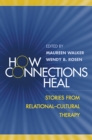 How Connections Heal : Stories from Relational-Cultural Therapy - eBook