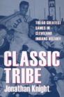 Classic Tribe : The 50 Greatest Games in Cleveland Indians History - Book