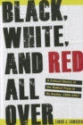 Black, White, and Red All Over : A Cultural History of the Radical Press in Its Heyday, 1900-1917 - Book