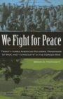 We Fight for Peace : Twenty-three American Solidiers, Prisoners of War, and "Turncoats" in the Korean War - Book