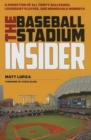 The Baseball Stadium Insider : A Dissection of All Thirty Ballparks, Legendary Players, and Memorable Moments - Book