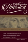 Addressing America : George Washington's Farewell and the Making of National Culture, Politics, and Diplomacy, 1796 - 1852 - Book