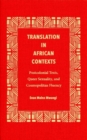 Translation in African Contexts : Postcolonial Texts, Queer Sexuality, and Cosmopolitan Fluency - Book