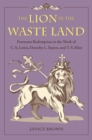 The Lion in the Waste Land : Fearsome Redemption in the Work of C. S. Lewis, Dorothy L. Sayers, and T. S. Eliot - Book