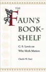 The Faun’s Bookshelf : C. S. Lewis on Why Myth Matters - Book
