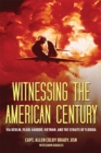 Witnessing the American Century : Via Berlin, Pearl Harbor, Vietnam, and the Straits of Florida - Book