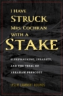 I Have Struck Mrs. Cochran with a Stake : Sleepwalking, Insanity, and the Trial of Abraham Prescott - Book