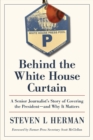 Behind the White House Curtain : A Senior Journalist's Story of Covering the President-and Why It Matters - Book