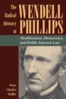 The Radical Advocacy of Wendell Phillips : Abolitionism, Democracy, and Public Interest Law - Book