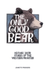 The Only Good Bear : Historic Bear Stories of the Western Frontier - Book