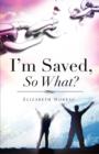 I'm Saved, So What? - Book