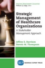 Strategic Management of Healthcare Organizations : A Stakeholder Management Approach - Book