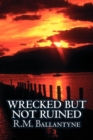 Wrecked but not Ruined by R.M. Ballantyne, Fiction, Action & Adventure - Book